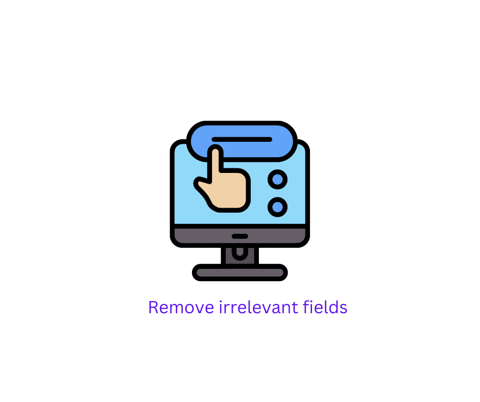 Remove irrelevant fields from my screens Remove irrelevant fields from my screens