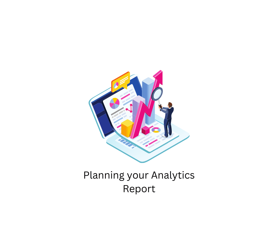 Planning your Analytics Report Planning your Analytics Report